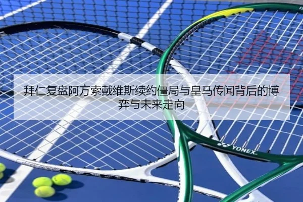 拜仁复盘阿方索戴维斯续约僵局与皇马传闻背后的博弈与未来走向（kaiyun）